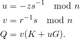 \begin{align*} u &= -z s^{-1} \mod n \ v &= r^{-1} s \mod n \ Q &= v (K + u G). \end{align*}