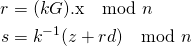 \begin{align*} r &= (k G)\text{.x} \mod n \ s &= k^{-1} (z + r d) \mod n \end{align*}