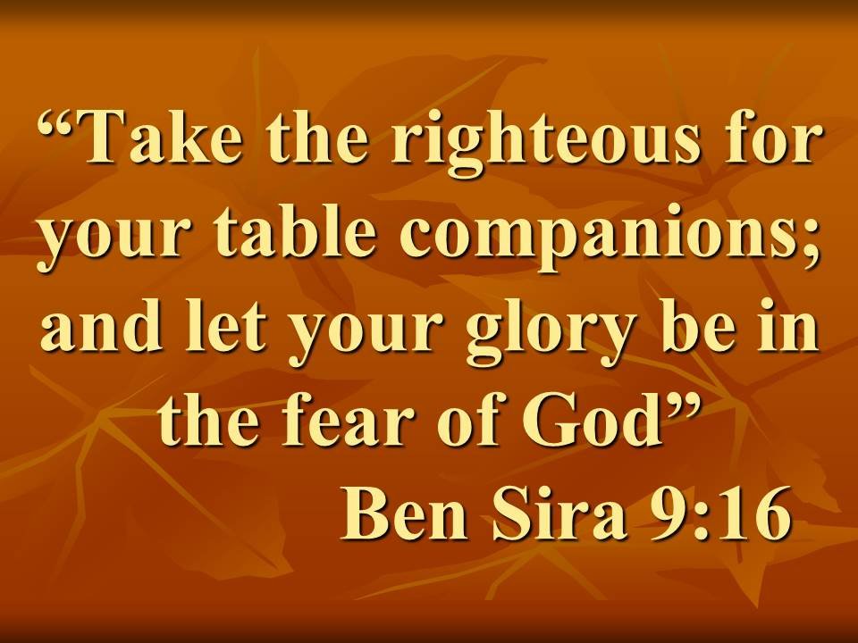 Wise counsel. Take the righteous for your table companions; and let your glory be in the fear of God.jpg
