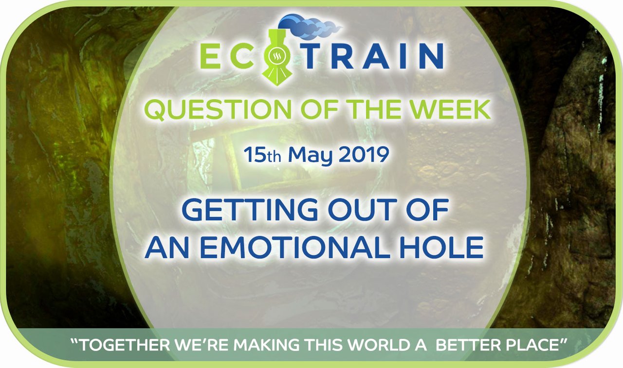 ecoTrain Question Of The Week: How Do You Get Out And Stay Out Of An Emotional Hole?