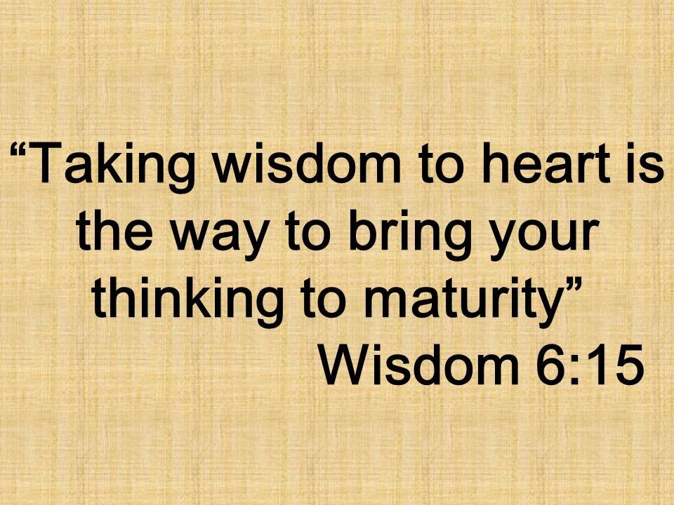 Bible spirituality. Taking wisdom to heart is the way to bring your thinking to maturity. Wisdom 6,15.jpg