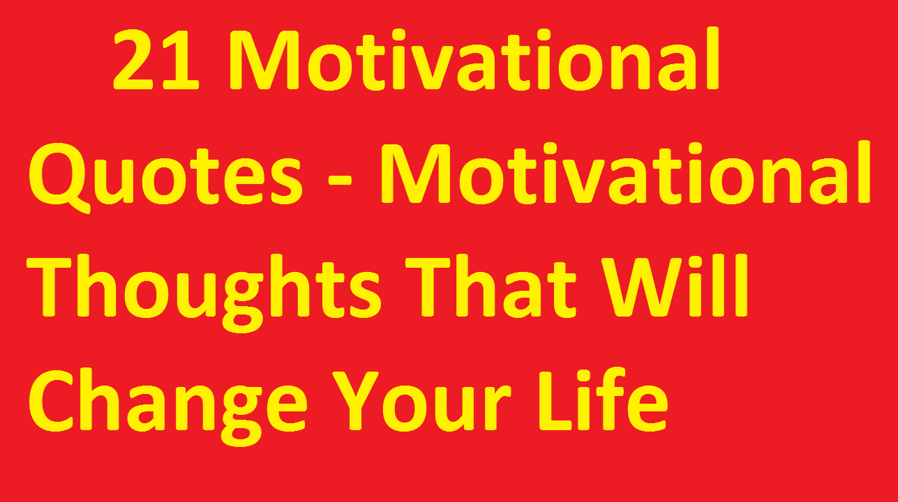 21 Motivational Quotes Motivational Thoughts That Will Change Your