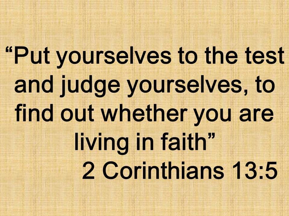 The wisdom of the apostle. Put yourselves to the test and judge yourselves, to find out whether you are living in faith. 2 Corinthians 13,5.jpg