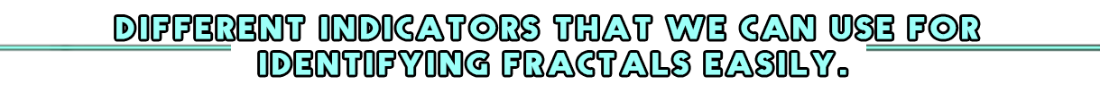 Different Indicators that we can use for identifying Fractals easily..png