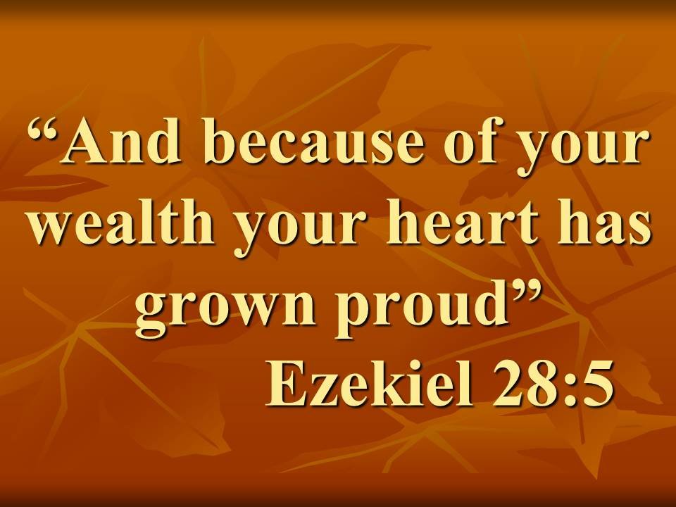 The insecurity of money. And because of your wealth your heart has grown proud. Ezekiel 28,5.jpg