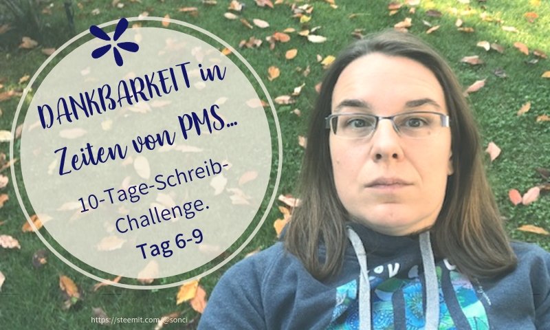 10-Tage-Schreib-Challenge #6-9 - Dankbarkeit in Zeiten von PMS und mehr