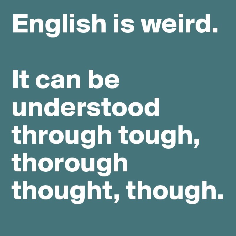 English-is-weird-It-can-be-understood-through-toug.jpg