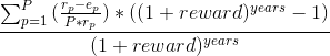 `\frac{\sum_{p=1}^{P}{(\frac{r_p-e_p}{P*r_p})}*((1 + reward)^{years} -1)}{(1 + reward)^{years}} `