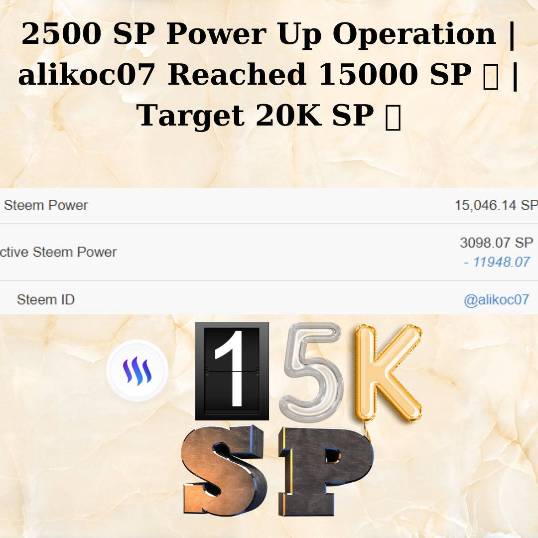 2500 SP Power Up Operation  alikoc07 Reached 15000 SP 🎉  Target 20K SP 🎯.png