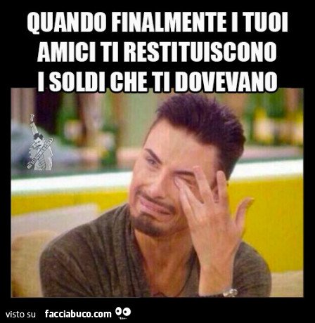 tjw6olx7xj-quando-finalmente-i-tuoi-amici-ti-restituiscono-i-soldi-che-ti-dovevano-siiiiiiiiiiiiiiiiii_a.jpg