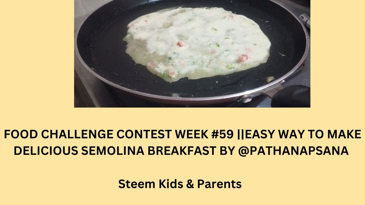 FOOD CHALLENGE CONTEST WEEK #59 EASY WAY TO MAKE DELICIOUS SEMOLINA BREAKFAST BY @PATHANAPSANA.jpg