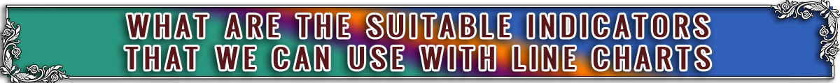 4 - WHAT ARE THE SUITABLE INDICATORS THAT WE CAN USE WITH LINE CHARTS..png