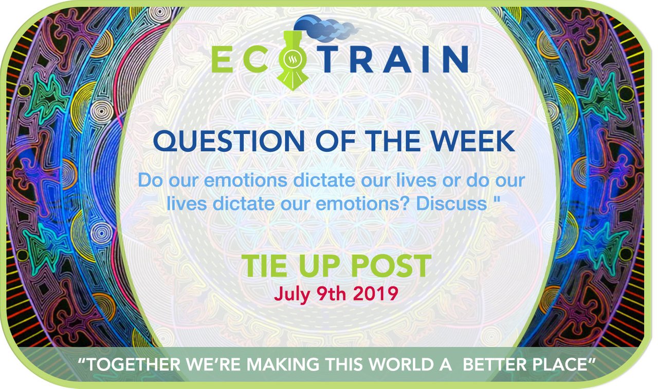 ecoTrain QOTW TIE UP POST: Do our emotions dictate our lives or do our lives dictate our emotions? Discuss