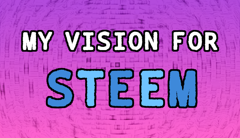 my_vision_for_steem.png