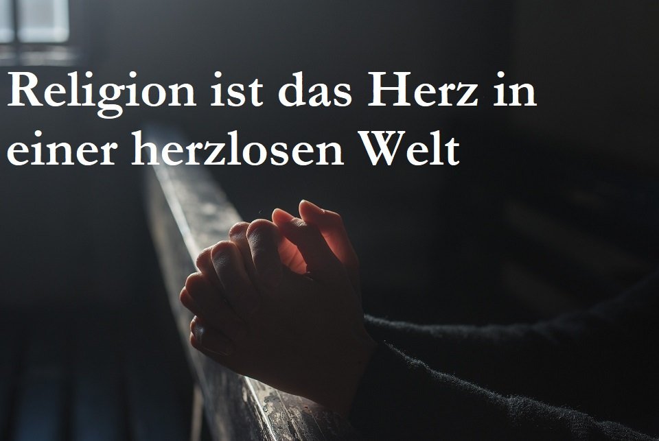 Religion ist das Herz in einer herzlosen Welt