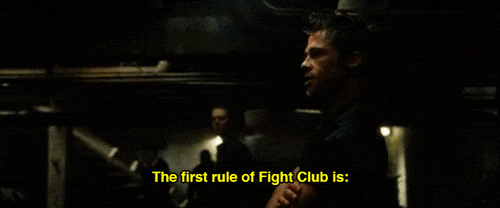 "The first rule of fight club is: don't talk about fight club" - Tyler Durden.
