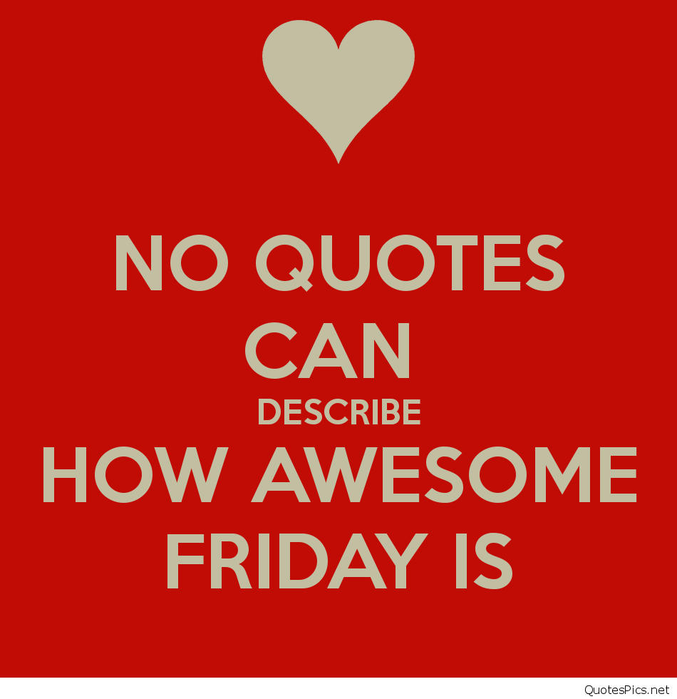 I can unquestionably sit here and say that I LOVE them Fridays hold a certain freedom an unleashed type of excitement and experience that absolutely NO