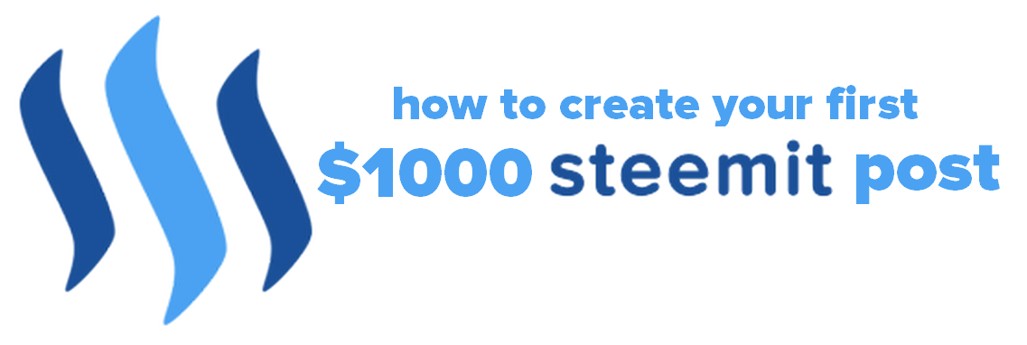 how to create your first $1000 steemit post.png