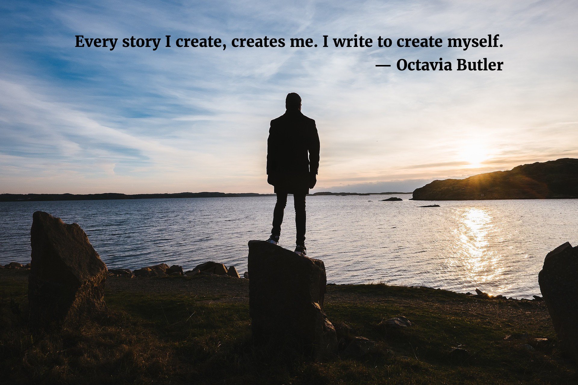 Every story I create, creates me. I write to create myself. — Octavia Butler