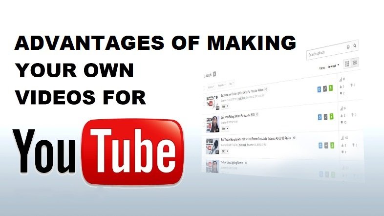 Advantages to Making Your Own YouTube Videos