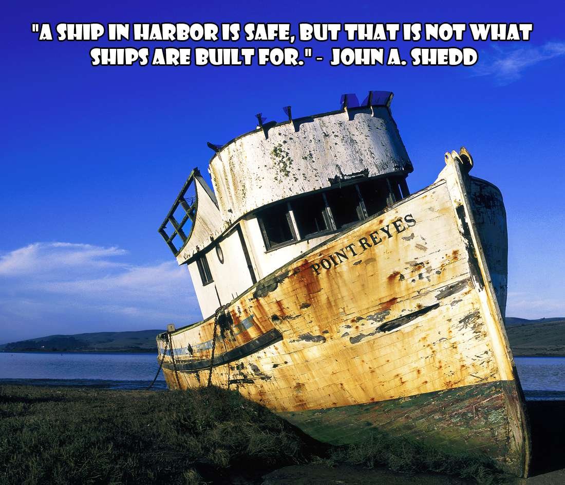 Adventure Quotes: "A ship in harbor is safe, but that is not what ships are built for." - John A. Shedd