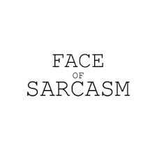 the face of sarcasm