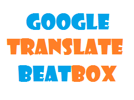 google translate dengan musik beat box