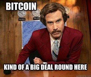 Bitcoin - Kind of a big deal around here!