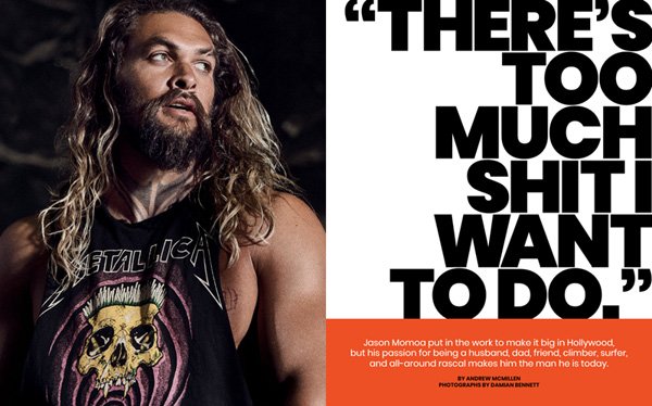 Jason Momoa cover story in Men's Health, December 2017, by Andrew McMillen: "There's Too Much Shit I Want To Do". Photograph by Damian Bennett