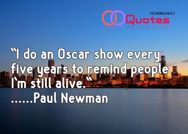 Paul Newman quote|I do an Oscar show every five years to remind people I'm still alive.