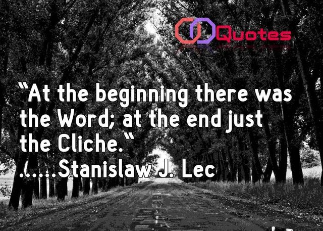 Stanislaw J. Lec quote|At the beginning there was the Word; at the end just the Cliche.