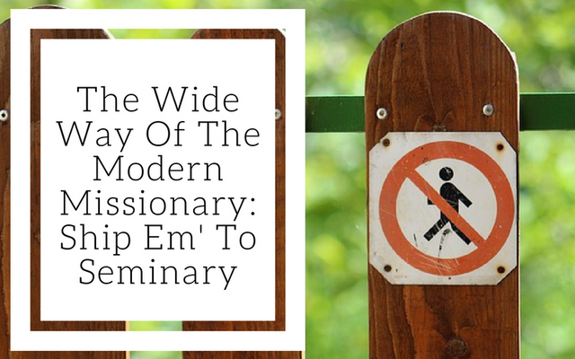 Featured image for "The Wide Way Of The Modern Missionary - Ship Em' To Seminary" blog post