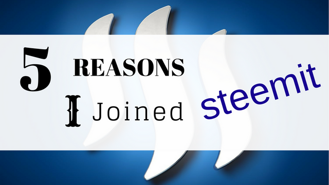 5 Reasons I Joined Steemit