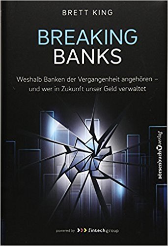 Brett King: Breaking Banks - Warum Banken der Vergangenheit angehören