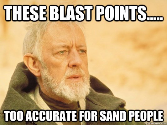 Old Ben Kennobi, These Blast Marks are too Accurate for Sandpeople