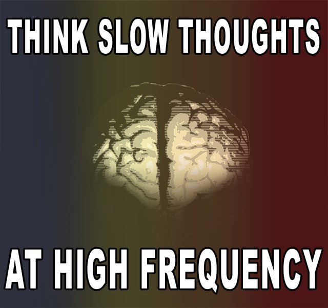 Think Slow Thoughts At High Frequency Steemit
