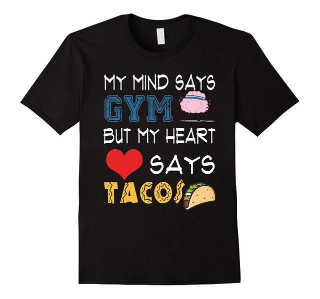 My Mind Says Gym But My Heart Says Tacos T Shirts