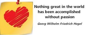 Nothing great in the world has been accomplished without passion.