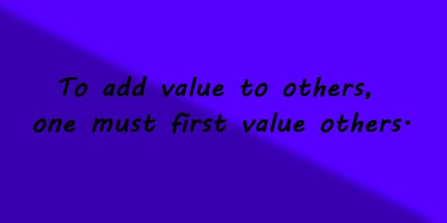 To add value to others, one must first value others.