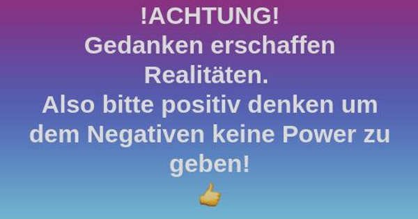 Ändere Deine Gedanken auf positiv. 