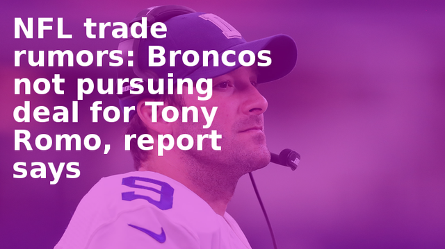 NFL trade rumors: Broncos not pursuing deal for Tony Romo, report says