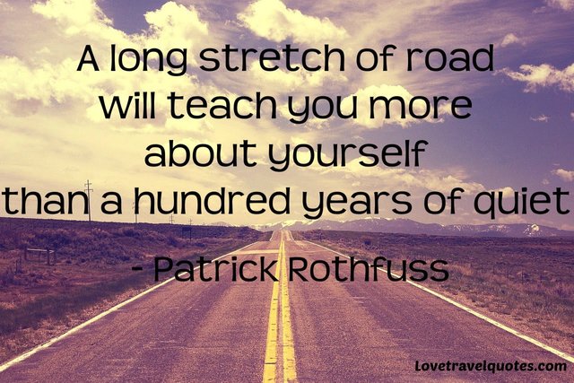 a long stretch of road will teach you more about yourself than a hundred years of quiet