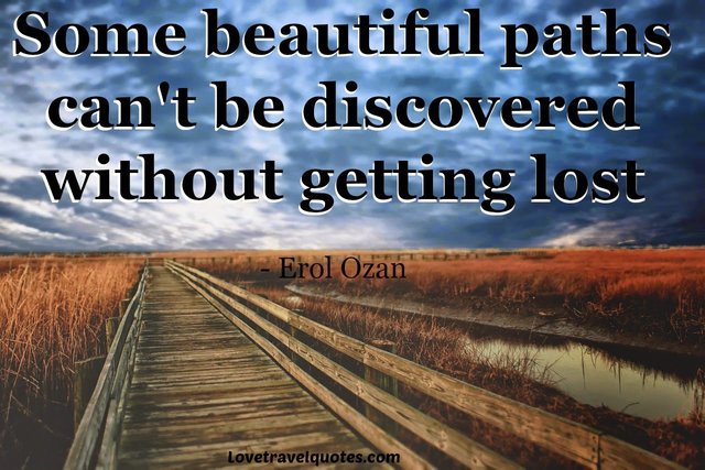 some beautiful paths can't be discovered without getting lost