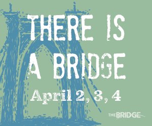 There Is A Bridge - April 2, 3, 4