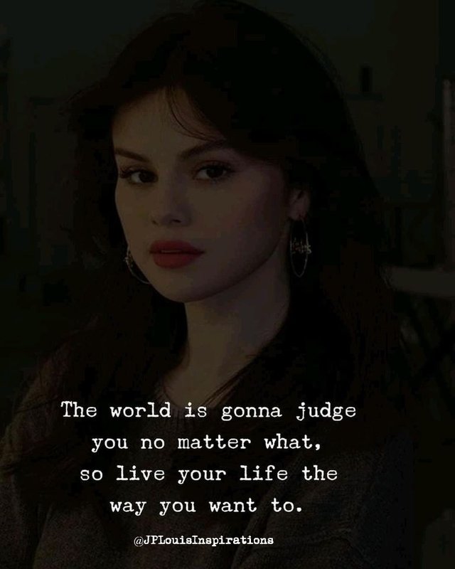 ღ The World Is Gonna Judge You No Matter What You Do, So Live Your Life The Way You Want You Want To ~.jpg