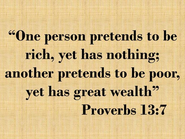 The true wealth. One person pretends to be rich, yet has nothing; another pretends to be poor, yet has great wealth.jpg