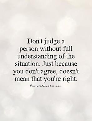 dont-judge-a-person-without-full-understanding-of-the-situation-just-because-you-dont-agree-doesnt-mean-that-youre-right-quote-1_3_59.jpg