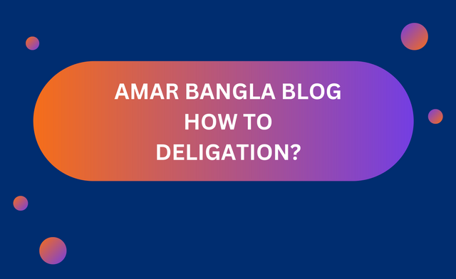 AMAR BANGLA BLOG HOW TO DELIGATION.png