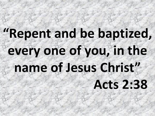 God's word for today. Repent and be baptized, every one of you, in the name of Jesus Christ. Acts 2,38.jpg