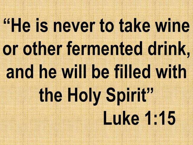 The nazirite vow. He is never to take wine or other fermented drink, and he will be filled with the Holy Spirit.jpg